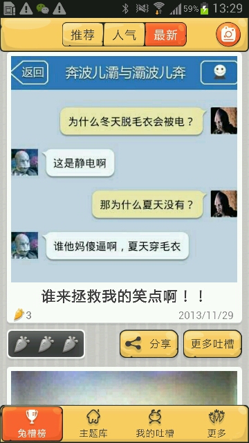 这里聚集着有节操无下限、有笑点无尿点的神之吐槽,冷到你内伤、囧到你吐血、笑到你飙泪!
在这里你可以用你不经意间的神来之句化力气为浆糊化腐朽为神奇,将一张张普通的图片变成吐槽界的奇葩!
吐槽有益身体健康,冷兔槽能助你延年益寿!只要你想,天马行空,吐槽也是一种态度!
友情提示:因浏览冷兔槽笑到抽筋造成的节操丧失、三观俱毁、性向逆转、次元混乱、内分泌失调、间歇性精神分裂等不良后果本应用概不负责哦~